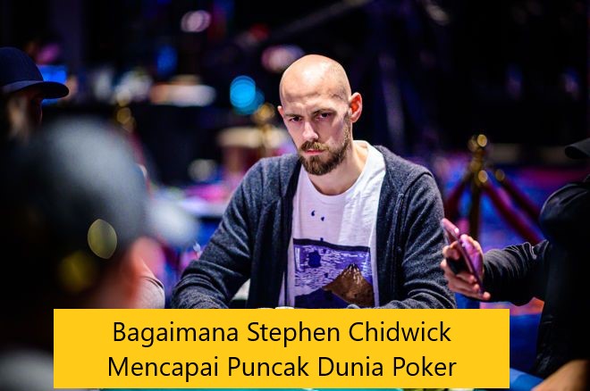 Bagaimana Stephen Chidwick Mencapai Puncak Dunia Poker
